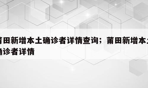 莆田新增本土确诊者详情查询；莆田新增本土确诊者详情