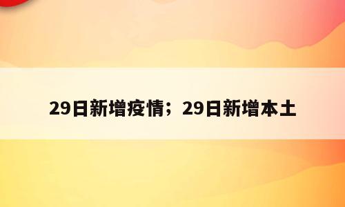 29日新增疫情；29日新增本土
