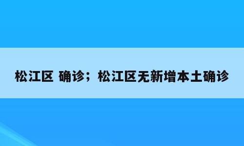 松江区 确诊；松江区无新增本土确诊