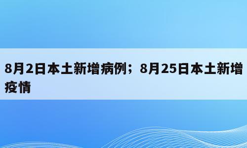 8月2日本土新增病例；8月25日本土新增疫情