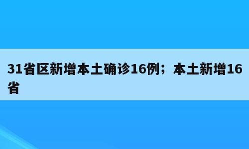 31省区新增本土确诊16例；本土新增16省