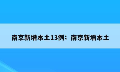 南京新增本土13例；南京新增本土