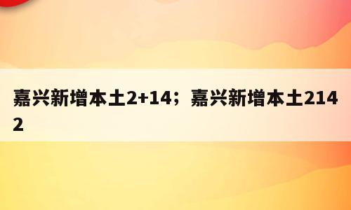 嘉兴新增本土2+14；嘉兴新增本土2142