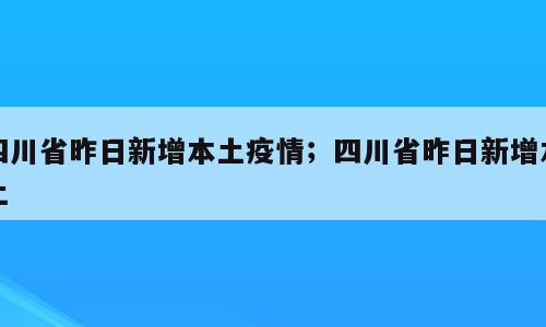 四川省昨日新增本土疫情；四川省昨日新增本土