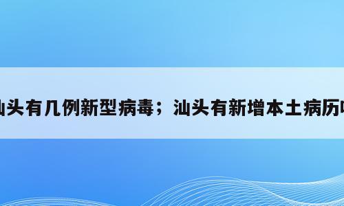 汕头有几例新型病毒；汕头有新增本土病历吗