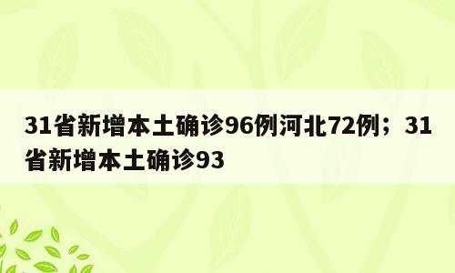 31省新增本土确诊96例河北72例；31省新增本土确诊93