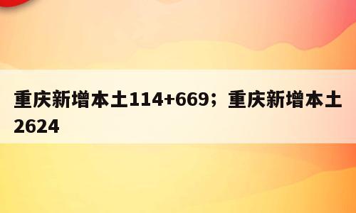 重庆新增本土114+669；重庆新增本土2624