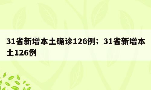 31省新增本土确诊126例；31省新增本土126例