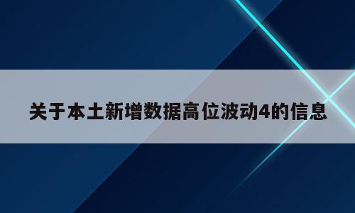 关于本土新增数据高位波动4的信息