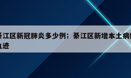 綦江区新冠肺炎多少例；綦江区新增本土病例轨迹