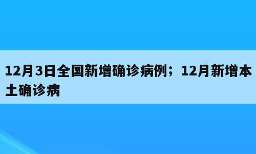12月3日全国新增确诊病例；12月新增本土确诊病