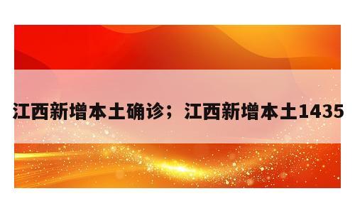 江西新增本土确诊；江西新增本土1435