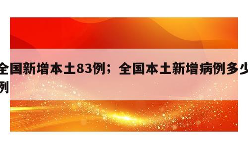 全国新增本土83例；全国本土新增病例多少例