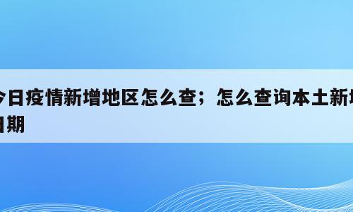 今日疫情新增地区怎么查；怎么查询本土新增日期