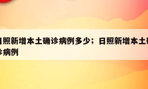 日照新增本土确诊病例多少；日照新增本土确诊病例