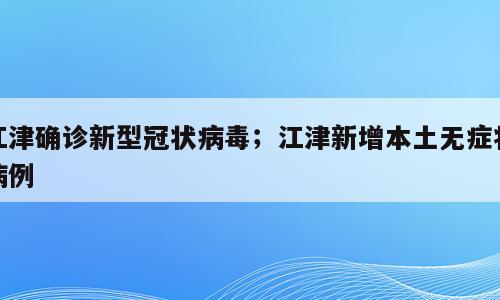 江津确诊新型冠状病毒；江津新增本土无症状病例
