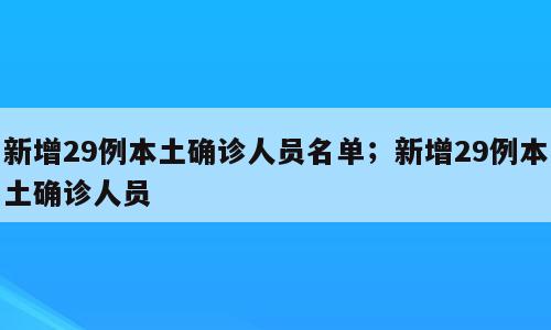 新增29例本土确诊人员名单；新增29例本土确诊人员