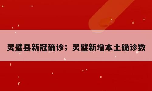 灵璧县新冠确诊；灵璧新增本土确诊数