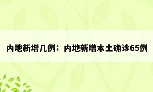 内地新增几例；内地新增本土确诊65例