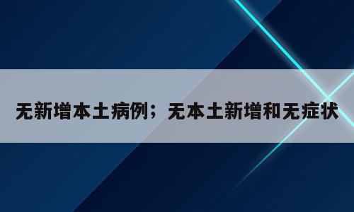 无新增本土病例；无本土新增和无症状