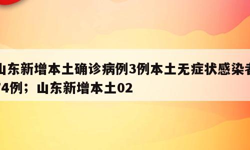 山东新增本土确诊病例3例本土无症状感染者74例；山东新增本土02