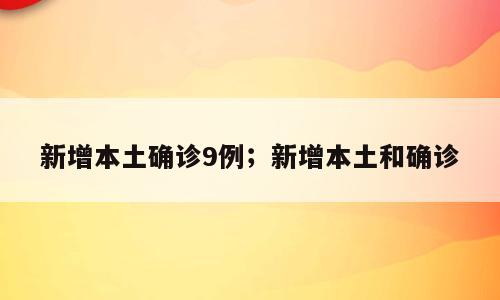 新增本土确诊9例；新增本土和确诊