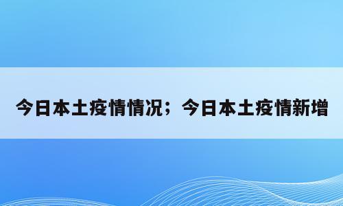 今日本土疫情情况；今日本土疫情新增