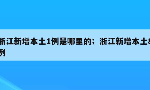 浙江新增本土1例是哪里的；浙江新增本土8例
