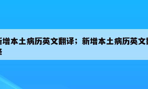 新增本土病历英文翻译；新增本土病历英文翻译