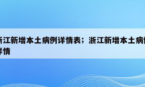 浙江新增本土病例详情表；浙江新增本土病例详情