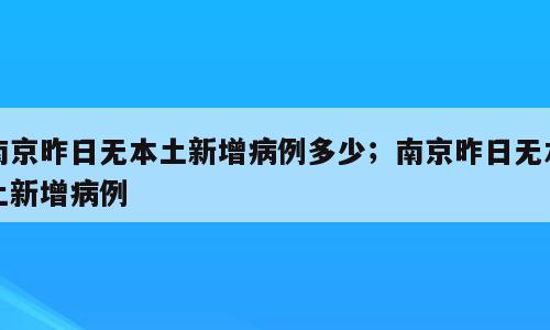 南京昨日无本土新增病例多少；南京昨日无本土新增病例