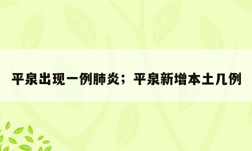 平泉出现一例肺炎；平泉新增本土几例
