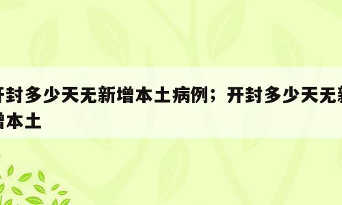 开封多少天无新增本土病例；开封多少天无新增本土