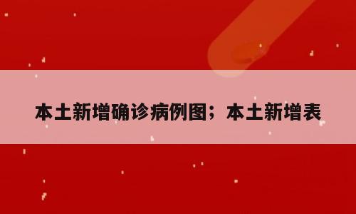 本土新增确诊病例图；本土新增表