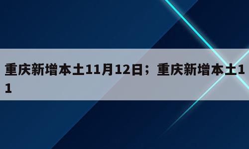 重庆新增本土11月12日；重庆新增本土11