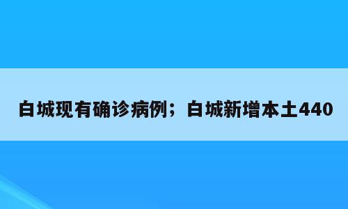 白城现有确诊病例；白城新增本土440