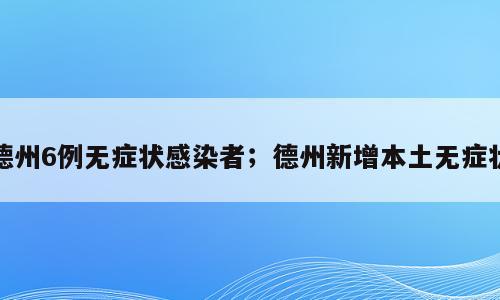 德州6例无症状感染者；德州新增本土无症状