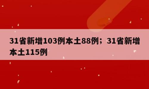 31省新增103例本土88例；31省新增本土115例