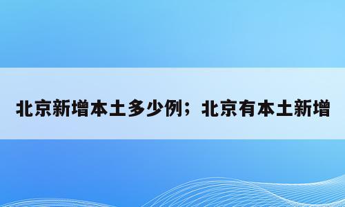 北京新增本土多少例；北京有本土新增
