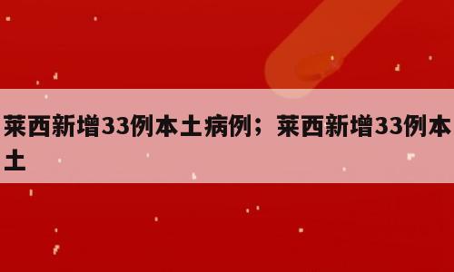 莱西新增33例本土病例；莱西新增33例本土