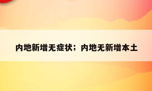 内地新增无症状；内地无新增本土