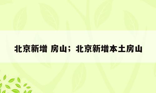 北京新增 房山；北京新增本土房山
