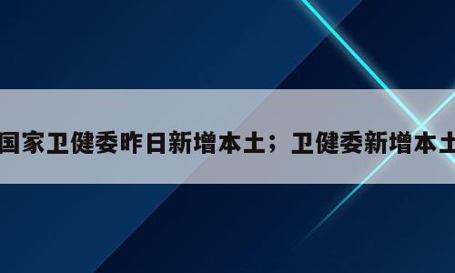国家卫健委昨日新增本土；卫健委新增本土