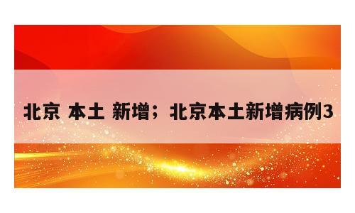 北京 本土 新增；北京本土新增病例3