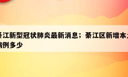 綦江新型冠状肺炎最新消息；綦江区新增本土病例多少
