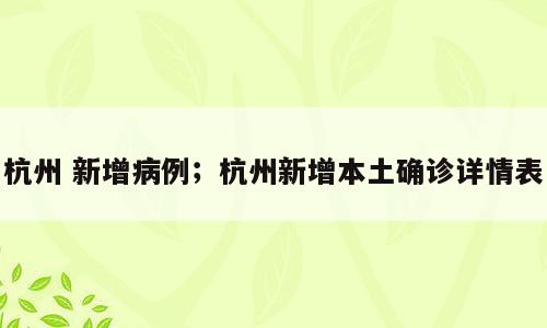 杭州 新增病例；杭州新增本土确诊详情表