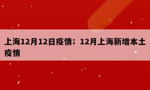 上海12月12日疫情；12月上海新增本土疫情