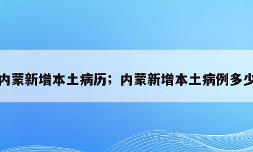 内蒙新增本土病历；内蒙新增本土病例多少