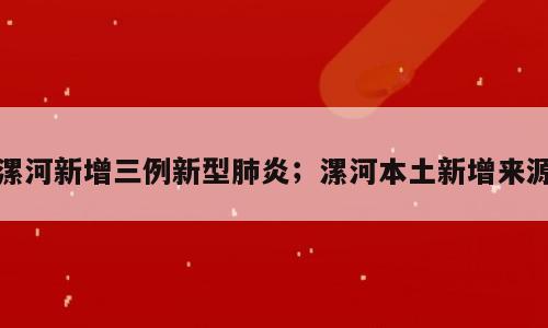 漯河新增三例新型肺炎；漯河本土新增来源