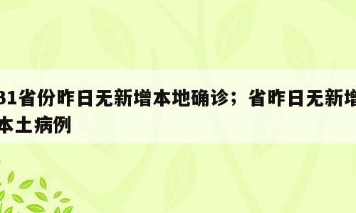 31省份昨日无新增本地确诊；省昨日无新增本土病例